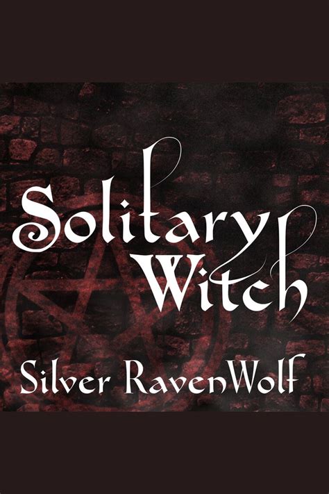 The Strength and Independence of Solitary Witchcraft According to Silver RavenWolf